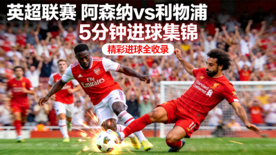 英超联赛阿森纳对阵利物浦的5分钟进球集锦视频封面